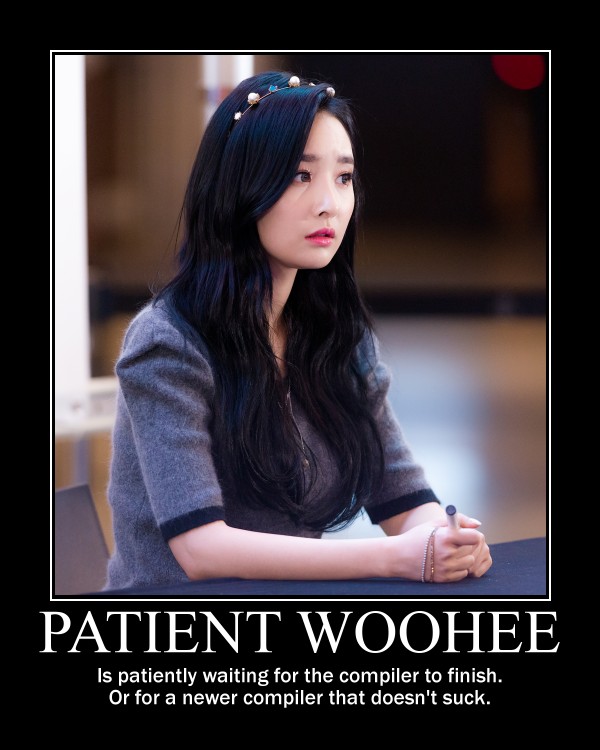 Patient Woohee is patiently waiting for the compiler to finish, or for a newer compiler that doesn't suck